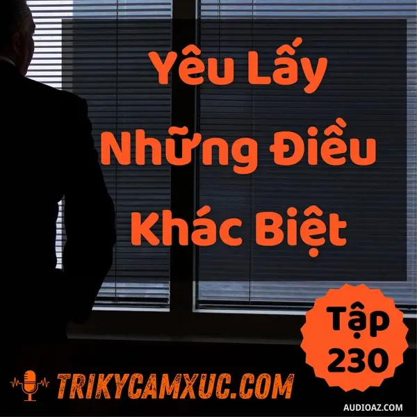 Ep229: Yêu Lấy Những Điều Khác Biệt - Tri kỷ cảm xúc #230