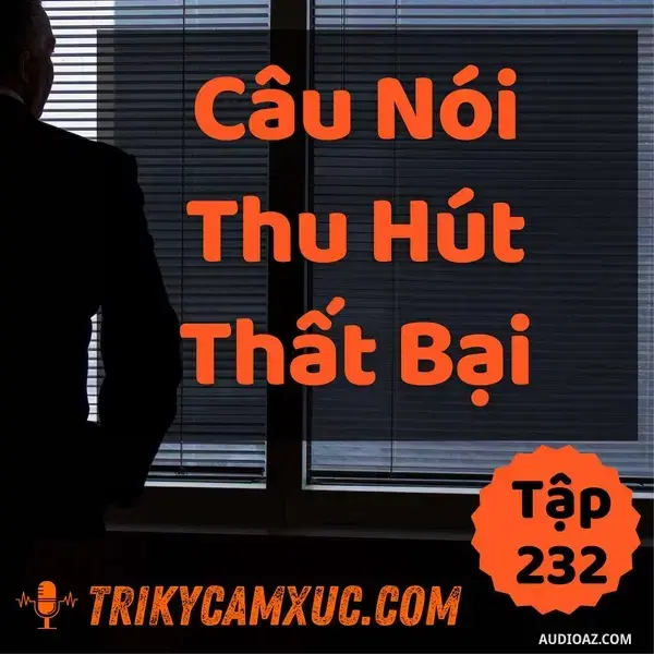 Ep231: Câu Nói Thu Hút Thất Bại (Né Dùm) - Tri kỷ cảm xúc #232