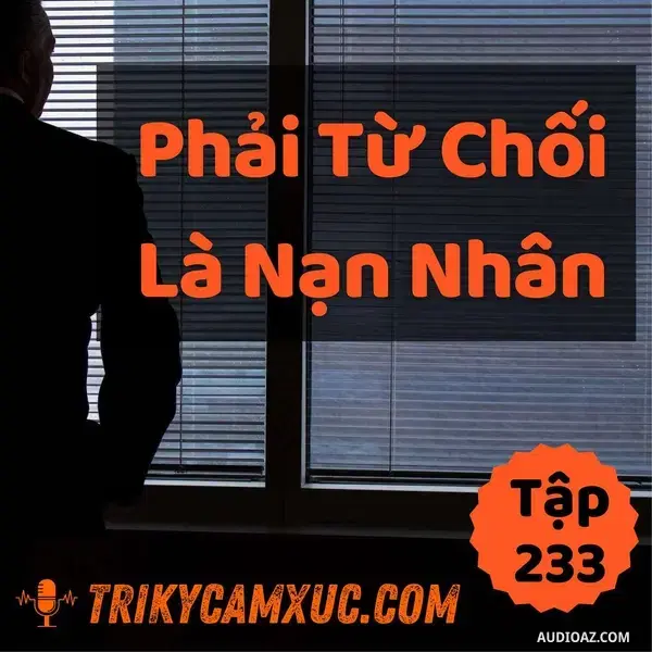 Ep232: Phải Từ Chối Là Nạn Nhân - Tri kỷ cảm xúc #233