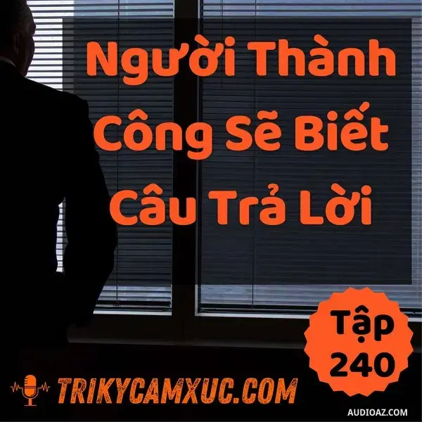 Ep239: Người Thành Công Sẽ Biết Câu Trả Lời - Tri kỷ cảm xúc #240