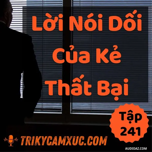 Ep240: Lời Nói Dối Của Kẻ Thất Bại - Tri kỷ cảm xúc #241