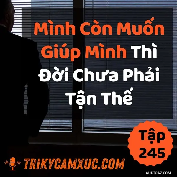 Ep244: Nếu Mình Còn Muốn Giúp Mình, Thì Thế Giới Chưa Phải Tận Thế - Tri kỷ cảm xúc #245