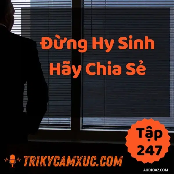 Ep246: Đừng Hy Sinh, Hãy Chia Sẻ - Tri kỷ cảm xúc #246