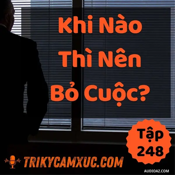 Ep247: Khi Nào Thì Nên Bỏ Cuộc? - Tri kỷ cảm xúc #248