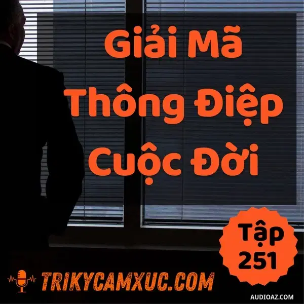 Ep250: Giải Mã Thông Điệp Cuộc Đời - Tri kỷ cảm xúc #251