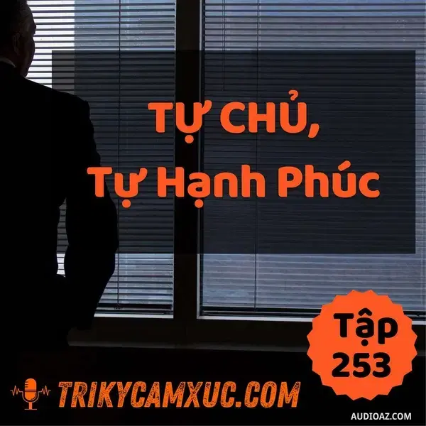 Ep252: Tự Chủ, Tự Hạnh Phúc - Tri kỷ cảm xúc #253