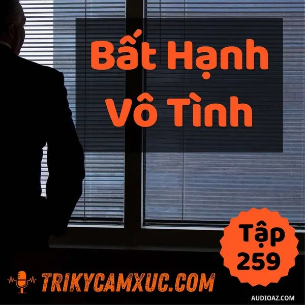 Ep258: Nỗi Bất Hạnh Vô Tình - Tri kỷ cảm xúc #259