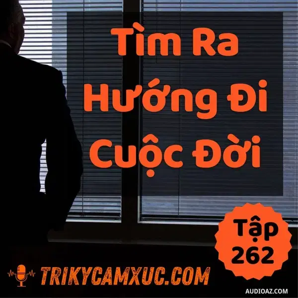 Ep261: Dành Cho Người Chưa Tìm Được Hướng Đi Cuộc Đời - Tri kỷ cảm xúc #262