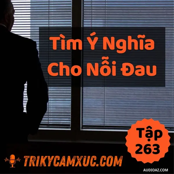 Ep262: Tìm Ý Nghĩa Cho Nỗi Đau - Tri kỷ cảm xúc #263