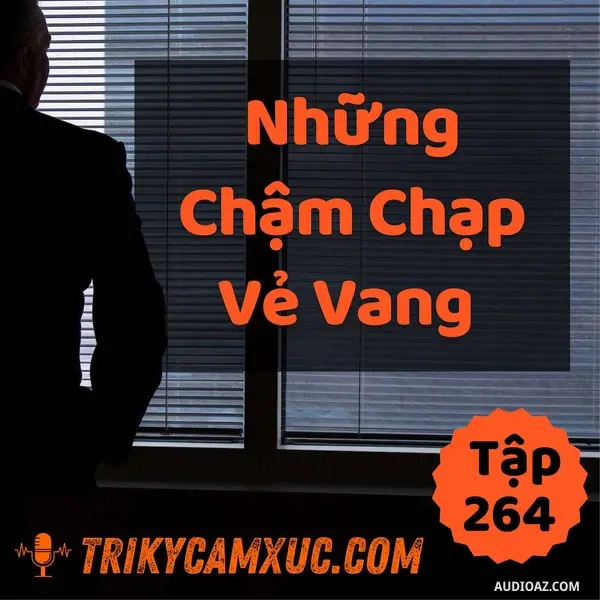 Ep263: Những Chậm Chạp Vẻ Vang - Tri kỷ cảm xúc #264