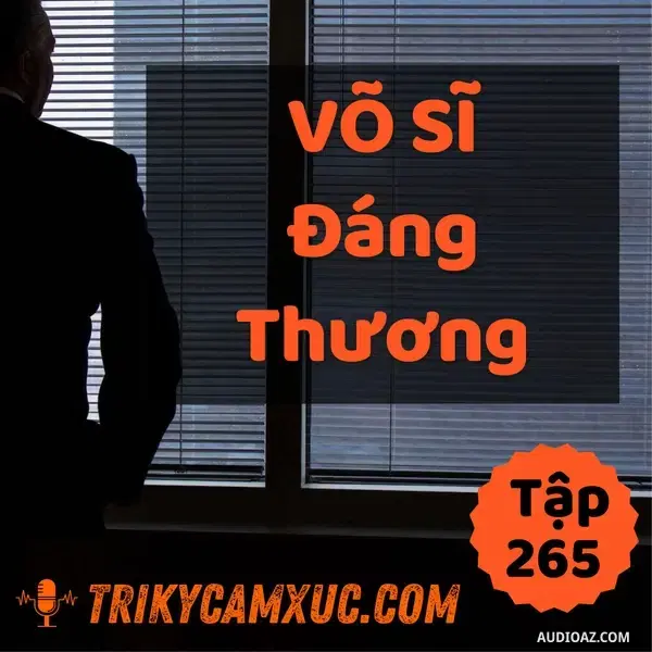 Ep264: Võ Sĩ Đáng Thương - Tri kỷ cảm xúc #265