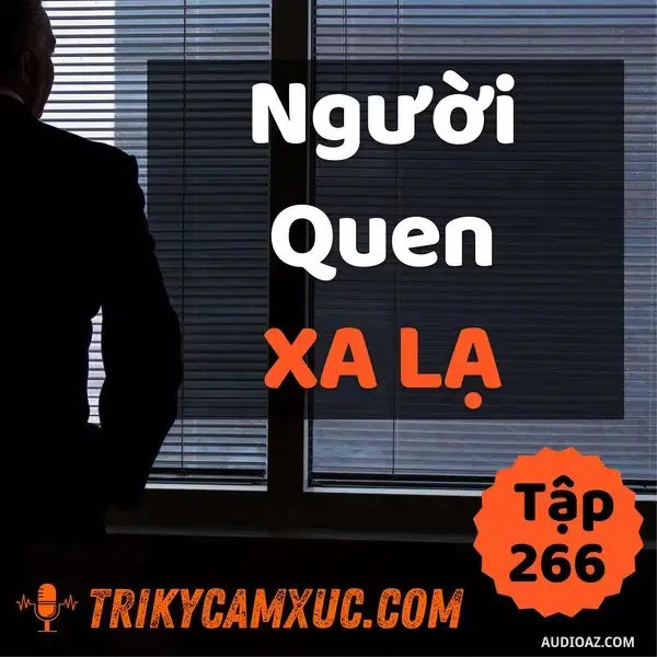 Ep265: Người Quen Xa Lạ - Tri kỷ cảm xúc #266