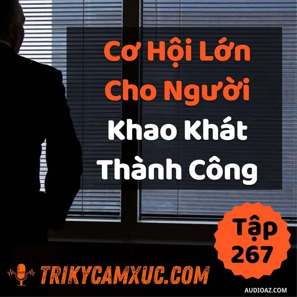 Ep266: Cơ Hội Lớn Cho Người Khao Khát Thành Công - Tri kỷ cảm xúc #267