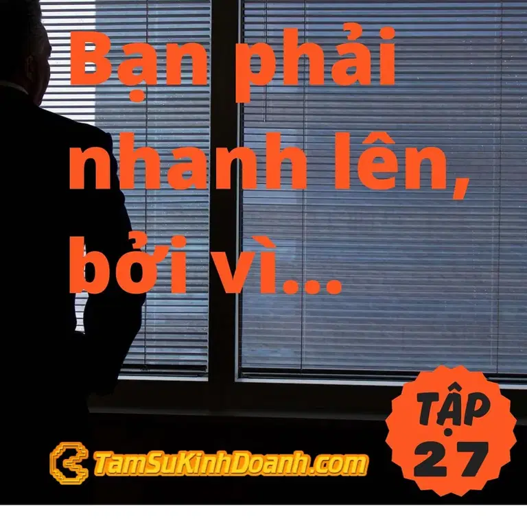 Ep27: Bạn phải nhanh lên, bởi vì sẽ không ai chờ bạn đâu - Tâm Sự Kinh Doanh #27
