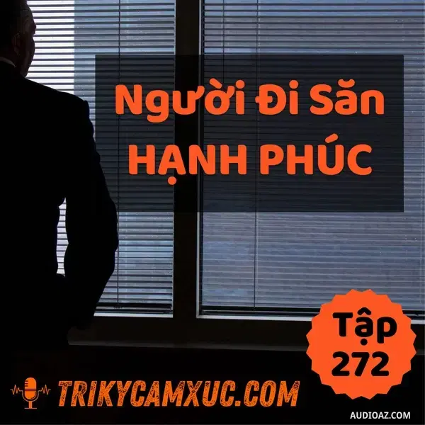Ep271: Người Đi Săn Hạnh Phúc - Tri kỷ cảm xúc #272