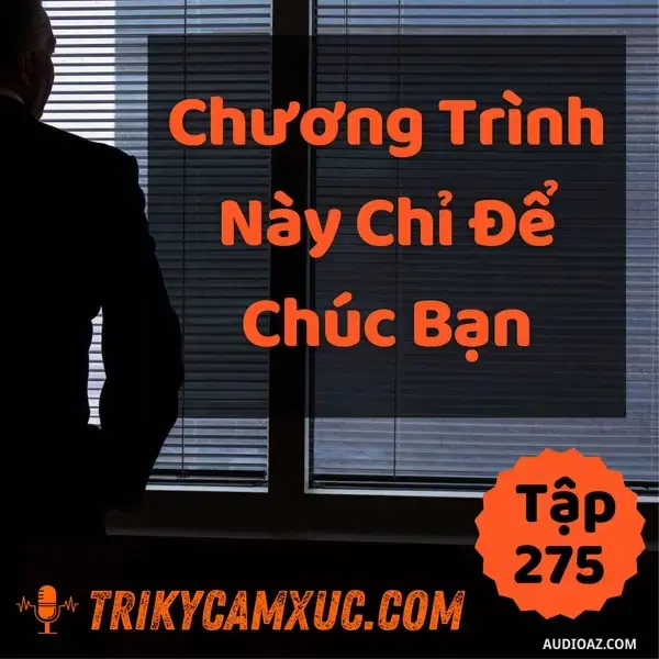 Ep274: Cả Chương Trình Này Chỉ Để Chúc Bạn - Tri kỷ cảm xúc #275