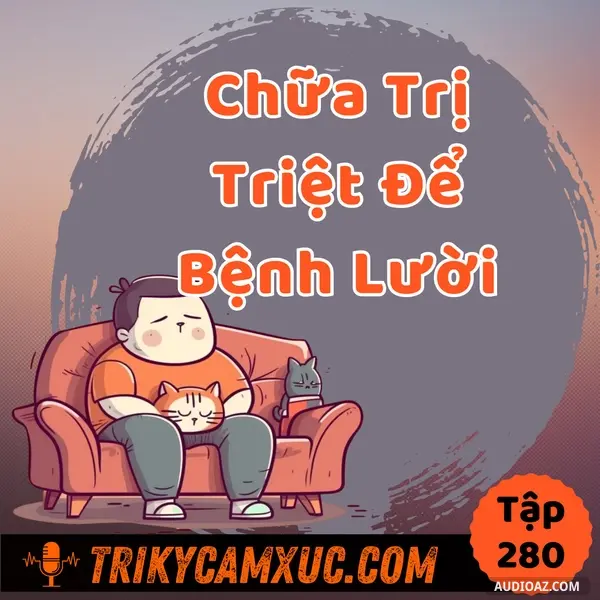 Ep279: Chữa Triệt Để Bệnh Lười Bằng 1 Thói Quen Đơn Giản -Tri kỷ cảm xúc #280