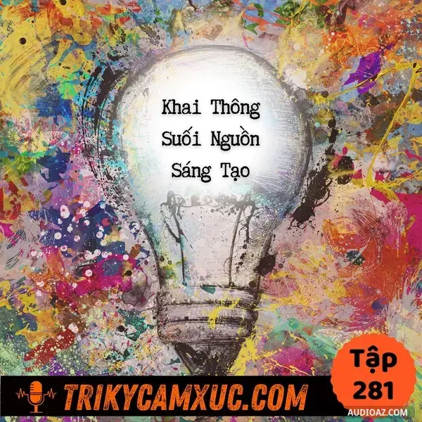 Ep280: Bí Quyết Khai Thông Suối Nguồn Sáng Tạo -Tri Kỷ Cảm Xúc #281
