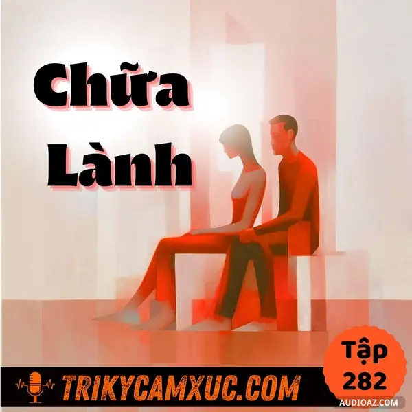Ep281: Một Góc Nhìn THỰC SỰ Chữa Lành - Tri Kỷ Cảm Xúc #282