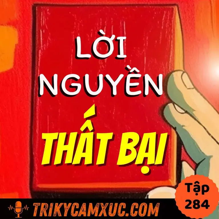 Ep283: LỜI NGUYỀN THẤT BẠI Từ 1 Suy Nghĩ Tưởng Chừng Vô Hại -Tri Kỷ Cảm Xúc #284