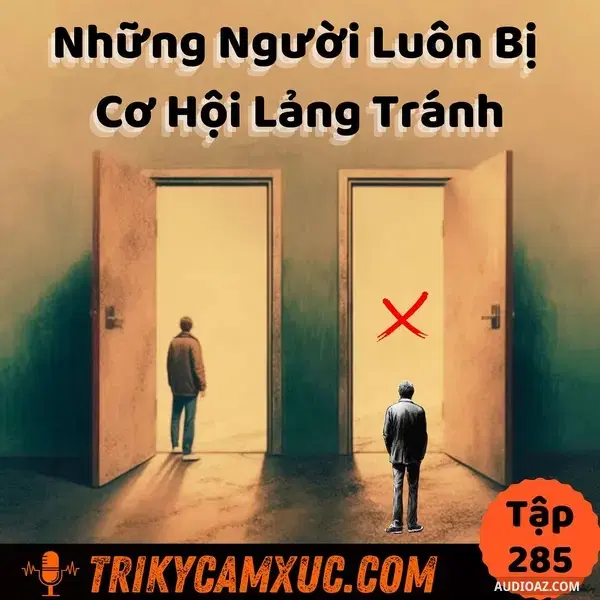 Ep284: Cơ Hội Luôn Lảng Tránh Những Người Có Thói Quen Này - Tri Kỷ Cảm Xúc #285