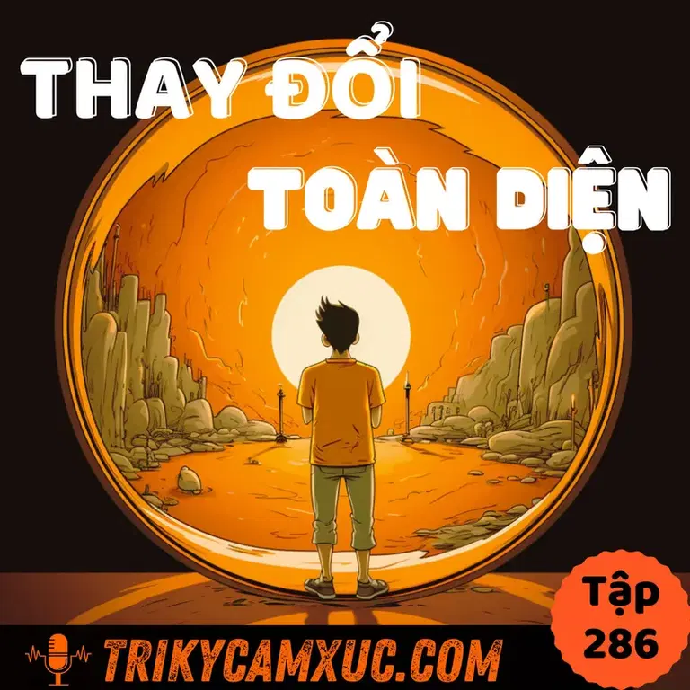 Ep285: Cách THAY ĐỔI TOÀN DIỆN trong thời gian ngắn - Tri Kỷ Cảm Xúc #286