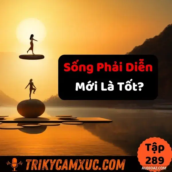 Ep288: Sống Cuộc Đời Nhiều Vai - Tri Kỷ Cảm Xúc #289