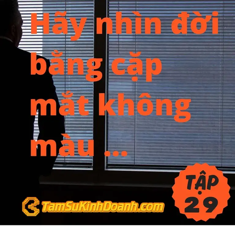 Ep29: Nhìn đời bằng cặp mắt không màu - Tâm Sự Kinh Doanh #29