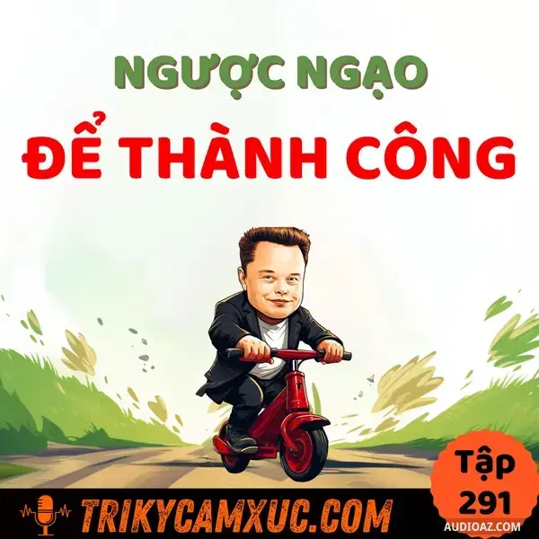 Ep290: Ngược Ngạo Để Thành Công - Tri Kỷ Cảm Xúc #291