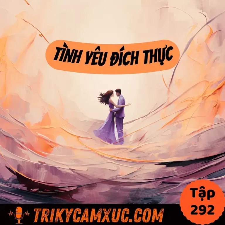 Ep291: Tôi Nghĩ Gì Về Tình Yêu Đích Thực (True Love) - Tri Kỷ Cảm Xúc #292