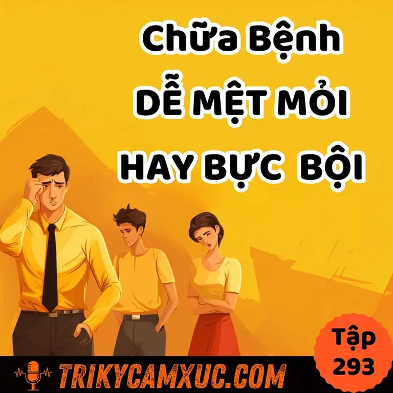 Ep292: Hèn Gì Bạn Hay Mệt, Bực Bội Và Khó Tập Trung - Tri Kỷ Cảm Xúc #293