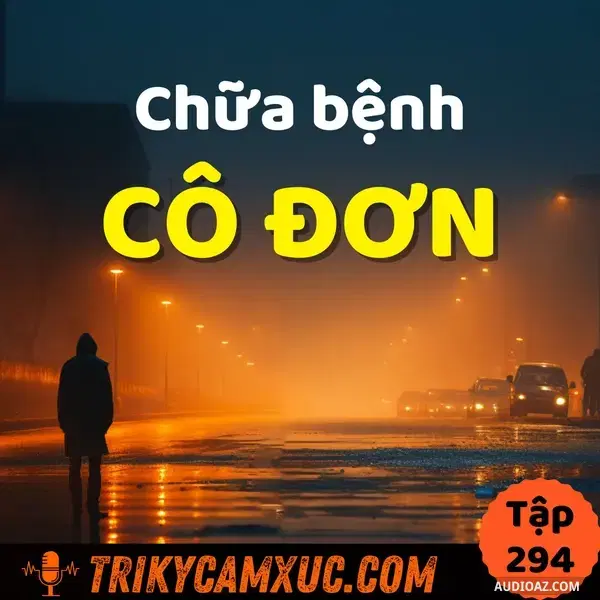 Ep293: Chữa Triệt Để Bệnh Cô Đơn - Tri Kỷ Cảm Xúc #294