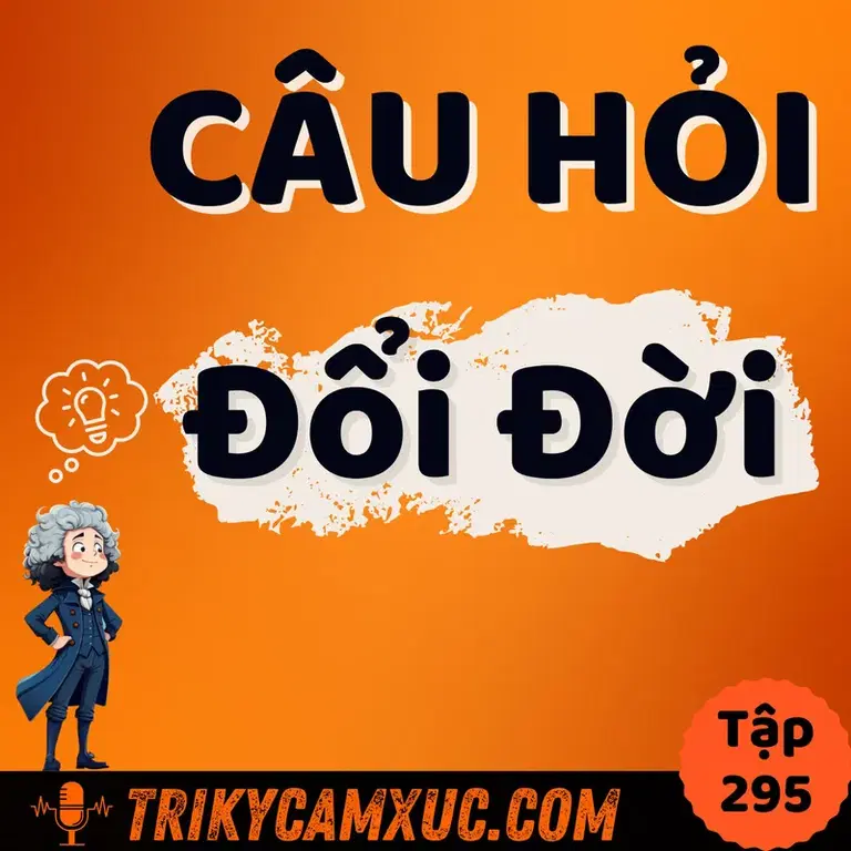 Ep294: Câu Hỏi Đổi Đời - Tri Kỷ Cảm Xúc #295
