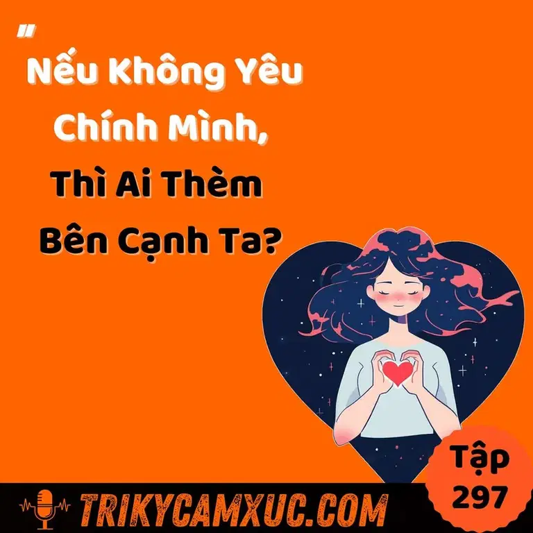Ep296: Nếu Ko Yêu Chính Mình, Thì Ai Thèm Bên Cạnh Ta? - Tri Kỷ Cảm Xúc #297