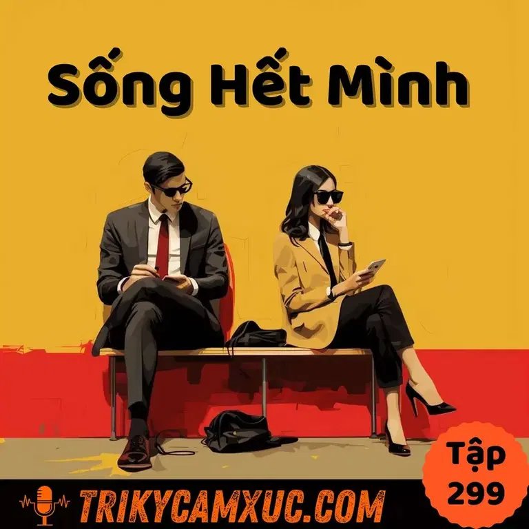 Ep298: Tại Sao Bạn Không Thể Sống Hết Mình? - Tri Kỷ Cảm Xúc #299