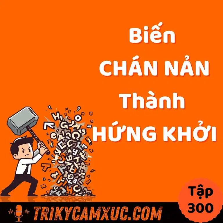 Ep299: Biến CHÁN NẢN thành HỨNG KHỞI - Tri Kỷ Cảm Xúc #300
