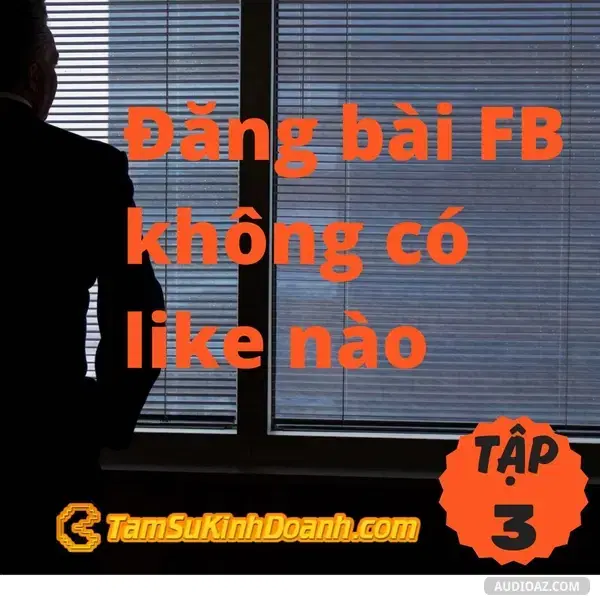 Podcast: Ep3: Đăng bài FB không có like nào - Tâm Sự Kinh Doanh #3