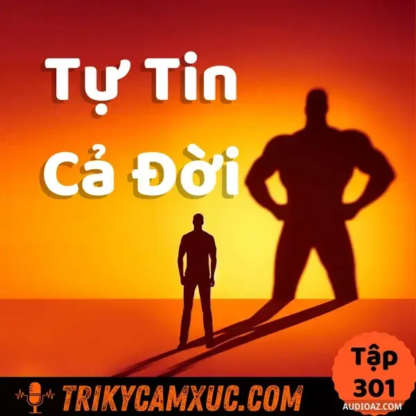 Ep300: Luyện 1 Lần, TỰ TIN CẢ ĐỜI - Tri Kỷ Cảm Xúc #301