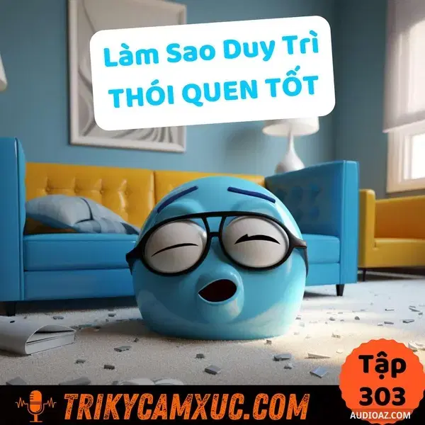 Podcast: Ep302: Làm Sao Duy Trì Thói Quen Tốt? - Tri Kỷ Cảm Xúc #303