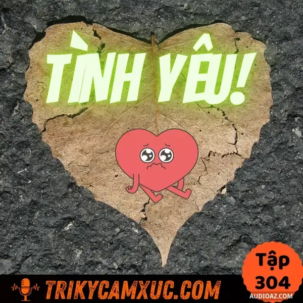Ep303: Vì Sao Tình Yêu Đa Số Rất Buồn? - Tri Kỷ Cảm Xúc #304