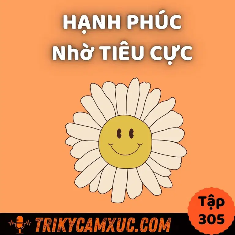 Ep304: Những Người Tiêu Cực Nhưng Vẫn Thành Công Và Hạnh Phúc (Trong Tình Yêu Và Sự Nghiệp) - Tri Kỷ Cảm Xúc #305