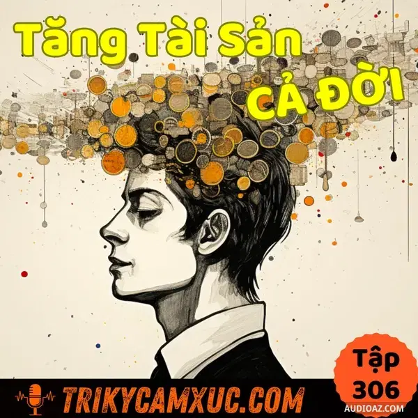Ep305: Niềm Tin Giúp Gia Tăng Tài Sản Cả Đời -Tri Kỷ Cảm Xúc #306