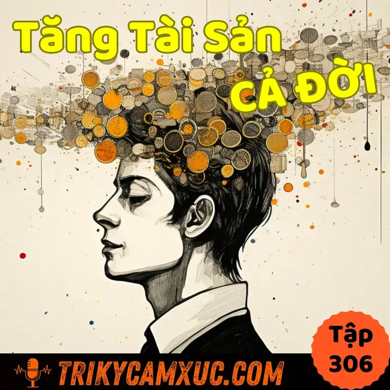Ep305: Niềm Tin Giúp Gia Tăng Tài Sản Cả Đời -Tri Kỷ Cảm Xúc #306