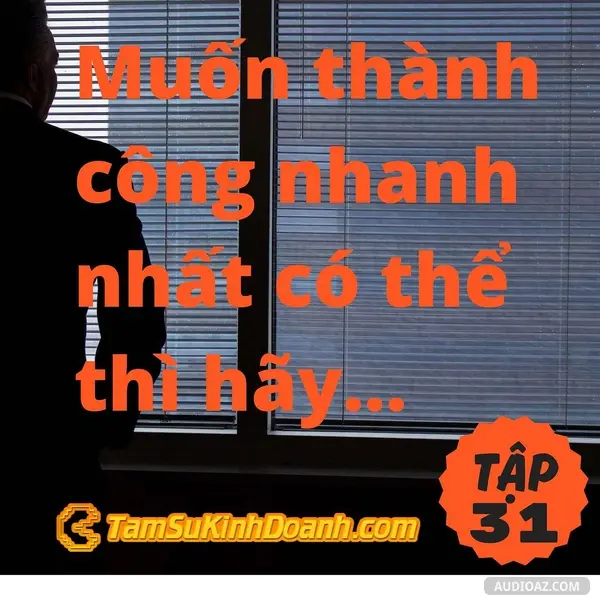 Ep31: Muốn thành công nhanh nhất có thể thì hãy làm tốt thật tốt 1 việc - Tâm Sự Kinh Doanh #31