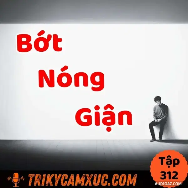 Ep311: Làm Sao Bớt Nóng Giận? -Tri Kỷ Cảm Xúc #312
