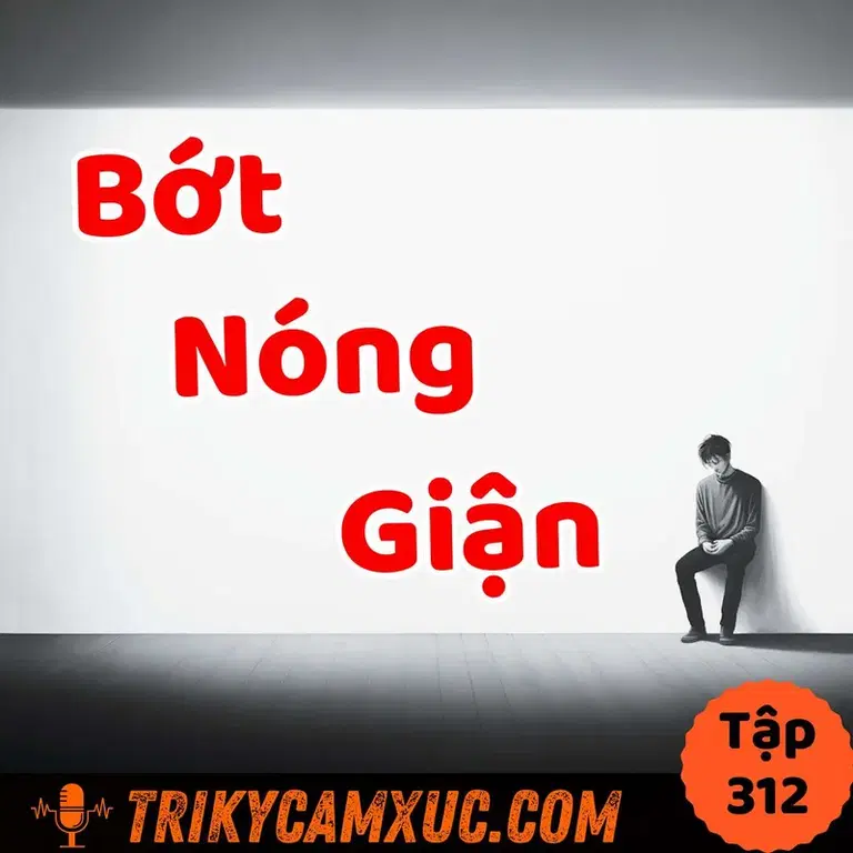 Ep311: Làm Sao Bớt Nóng Giận? -Tri Kỷ Cảm Xúc #312