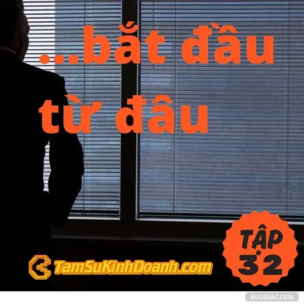 Ep32: Bắt đầu từ đâu? Từ tâm chấn. - Tâm Sự Kinh Doanh #32