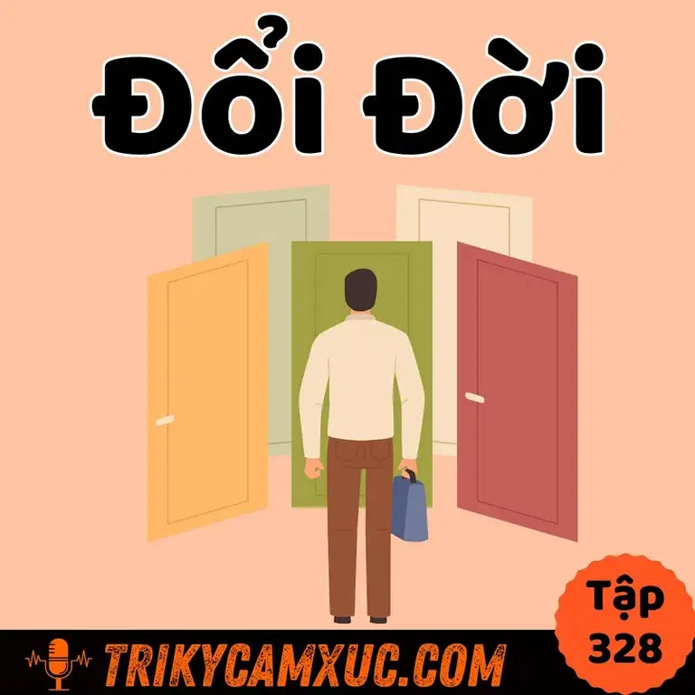 Ep327: Đổi Đời - Tri Kỷ Cảm Xúc #328