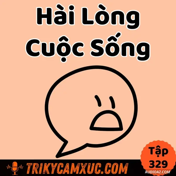 Ep328: Hài Lòng Cuộc Sống - Tri Kỷ Cảm Xúc #329