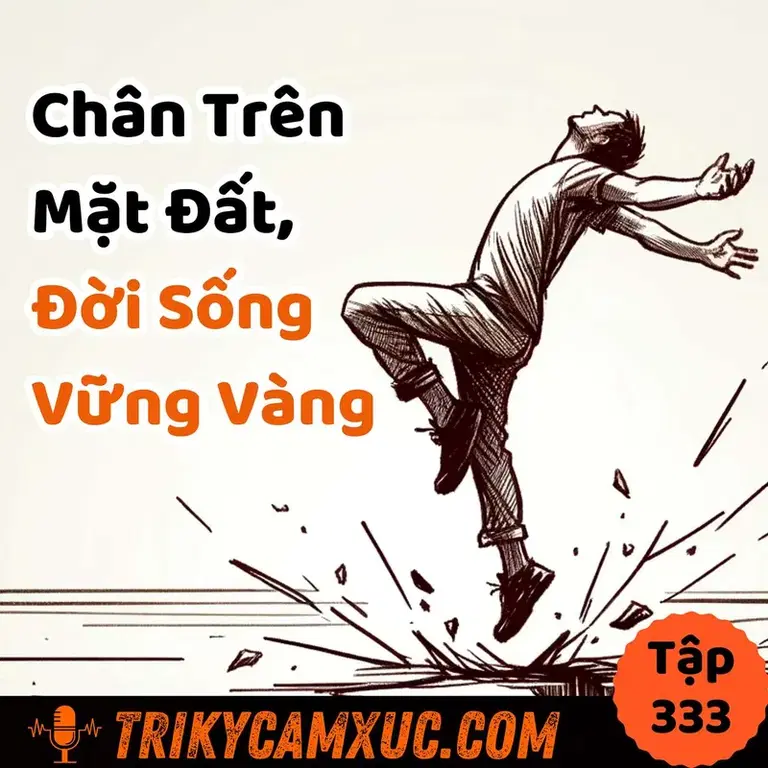 Ep332: Chân Trên Mặt Đất, Đời Sống Vững Vàng - Tri Kỷ Cảm Xúc #333